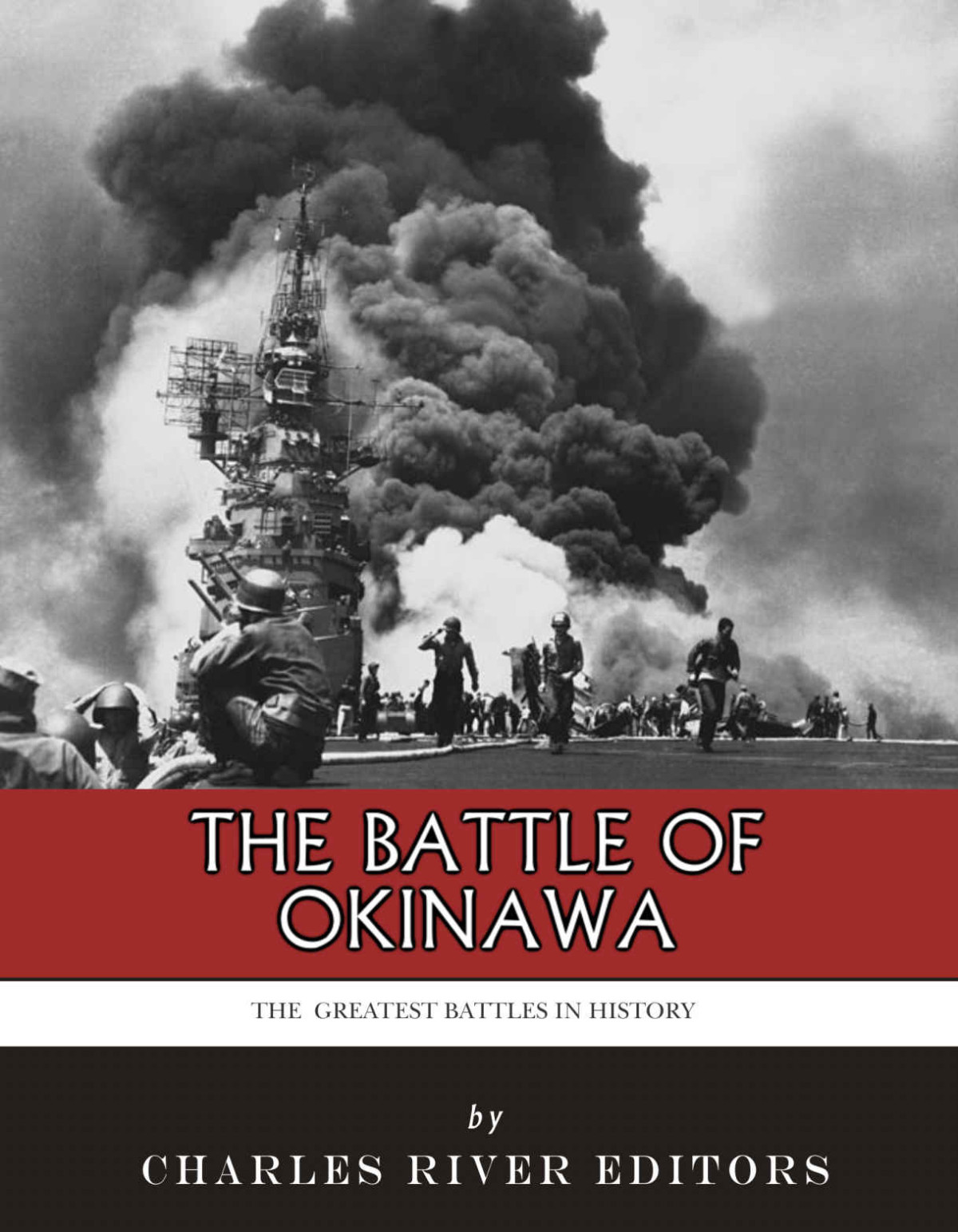 The Greatest Battles In History The Battle Of Okinawa Charles River Editors