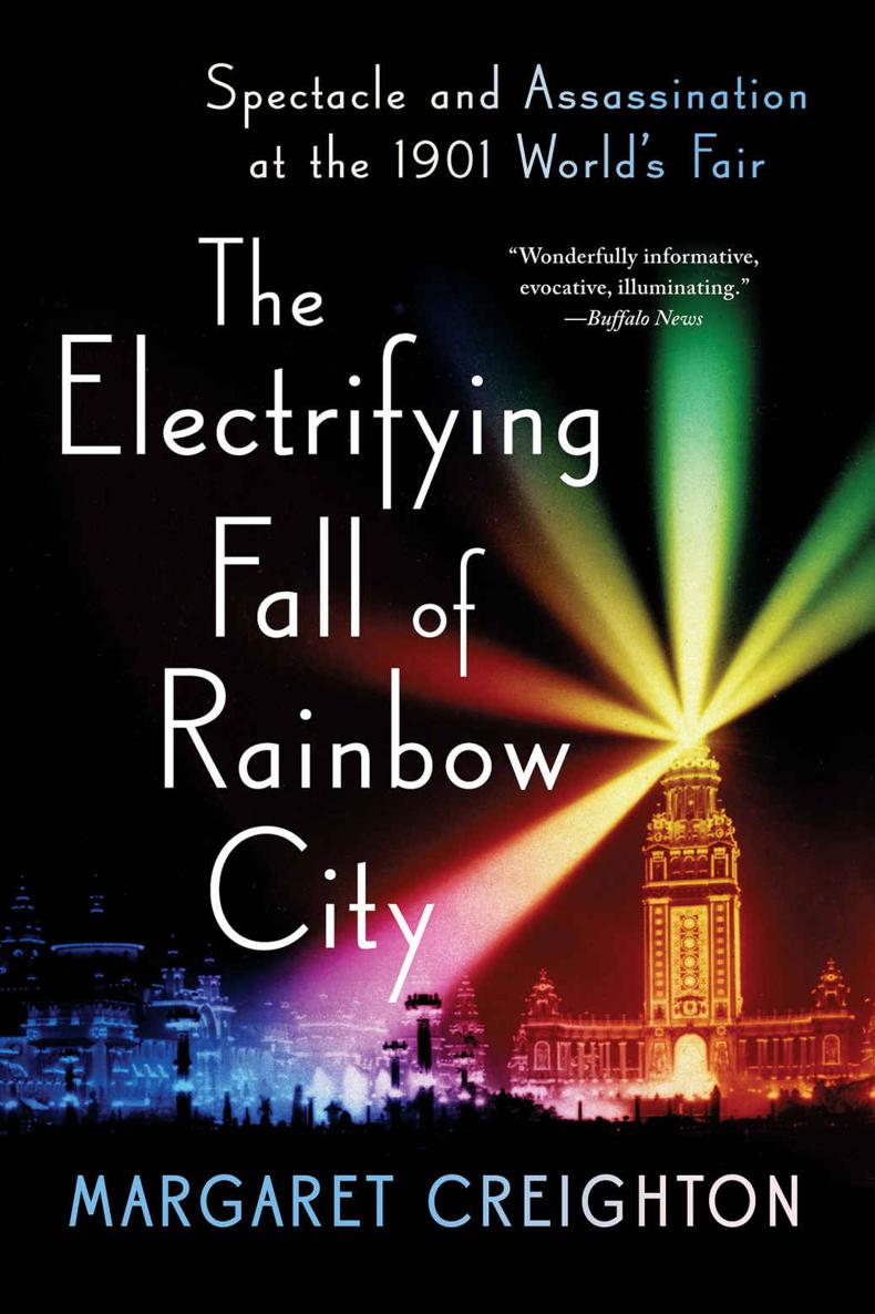 The Electrifying Fall Of Rainbow City Spectacle And Assassination At The 1901 Worlds Fair Margaret Creighton