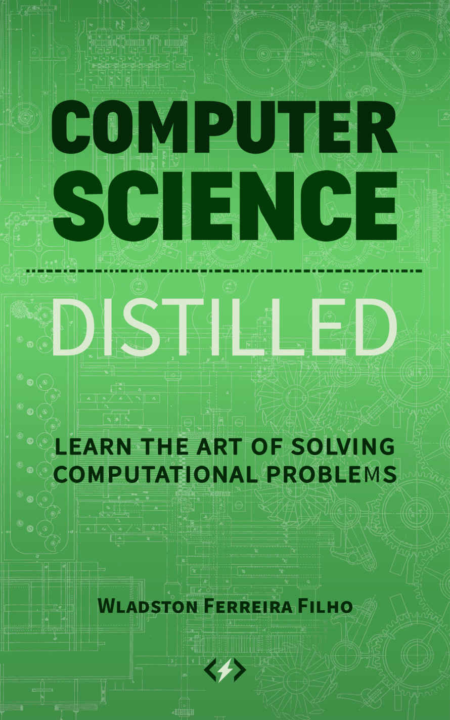 Computer Science Distilled Learn The Art Of Solving Computational Problems Wladston Ferreira Filho