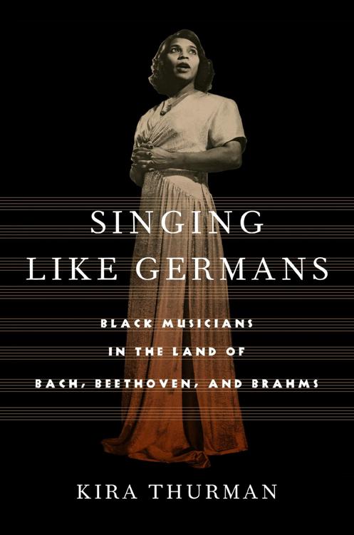 Singing Like Germans Black Musicians In The Land Of Bach Beethoven And Brahms Kira Thurman