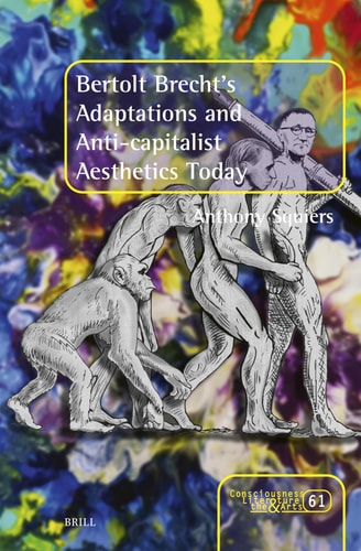 Bertolt Brechts Adaptations And Anticapitalist Aesthetics Today 1st Edition Anthony Squiers