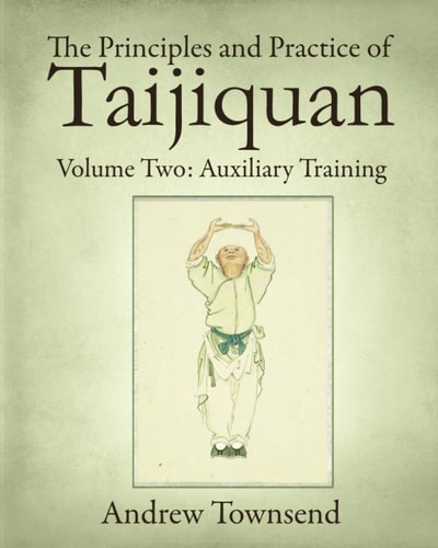 The Principles And Practice Of Taijiquan Volume Two Auxiliary Training Andrew Townsend