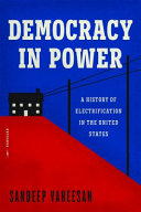 Democracy In Power A History Of Electrification In The United States 1st Edition Sandeep Vaheesan