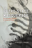 The Petrostate Masquerade Oil Sovereignty And Power In Trinidad And Tobago 1st Edition Ryan Cecil Jobson