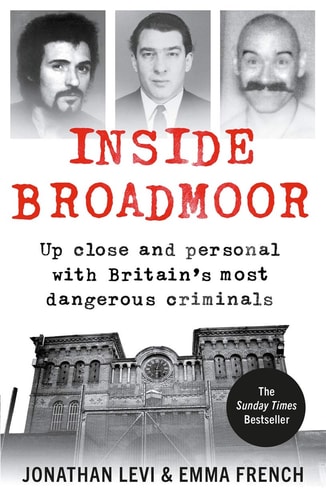 Inside Broadmoor Up Close And Personal With Britains Most Dangerous Criminals Jonathan Levi