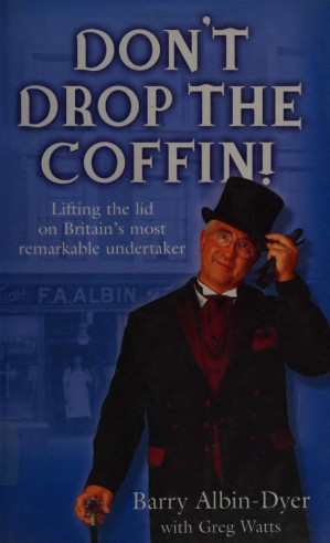 Dont Drop The Coffin Lifting The Lid On Britains Most Remarkable Undertaker Barry Albindyer