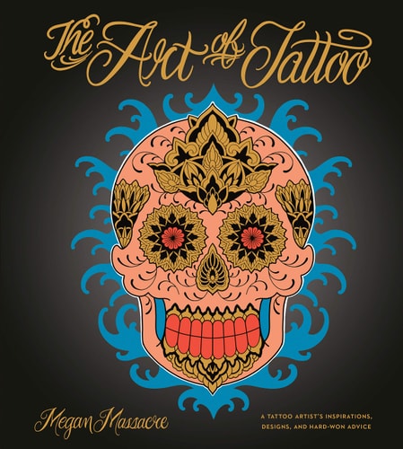 The Art Of Tattoo A Tattoo Artists Inspirations Designs And Hardwon Advice Novalue Megan Massacre