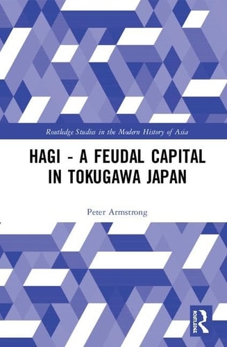 Hagi A Feudal Capital In Tokugawa Japan Routledge Studies In The Modern History Of Asia 1st Edition Peter Armstrong
