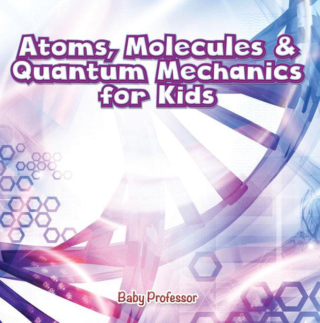 Atoms Molecules Quantum Mechanics For Kids Baby Professor