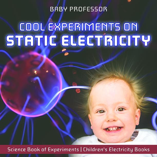 Cool Experiments On Static Electricity Science Book Of Experiments Childrens Electricity Books Baby Professor