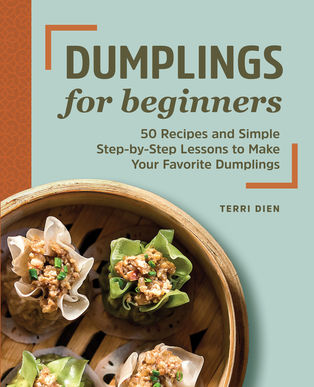 Dumplings For Beginners 50 Recipes And Simple Stepbystep Lessons To Make Your Favorite Dumplings Terri Dien
