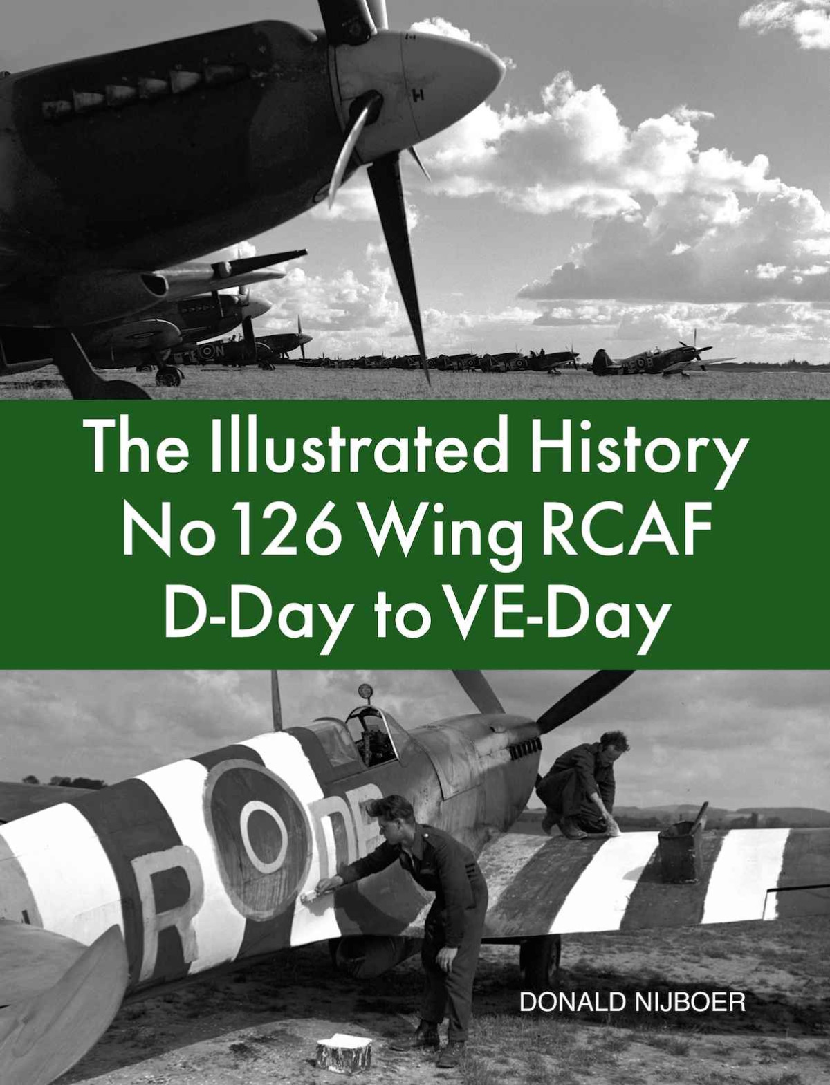 The Illustrated History No 126 Wing Rcaf Dday To Veday Donald Nijboer
