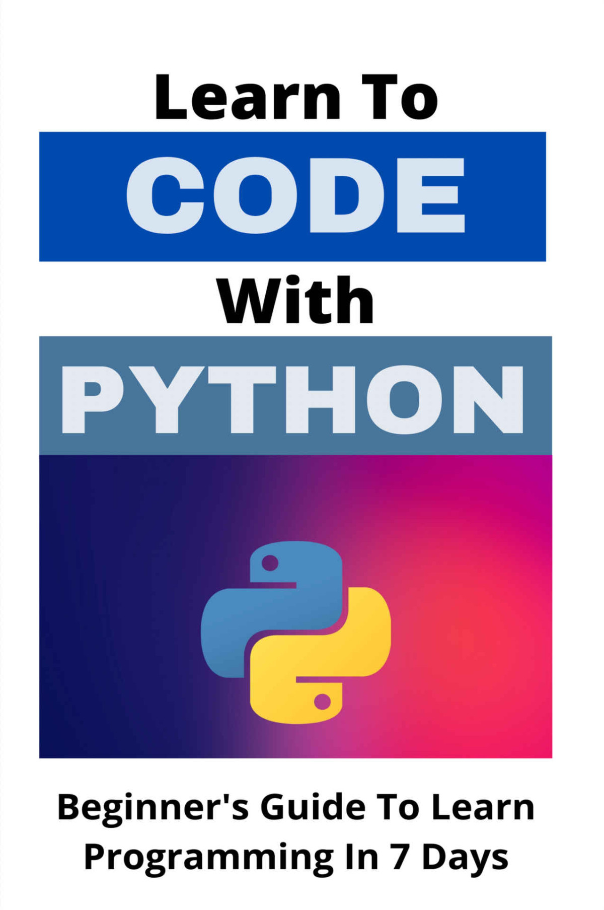 Learn To Code With Python Beginners Guide To Learn Programming In 7 Days Machine Learning Python Book Olinda Pointe