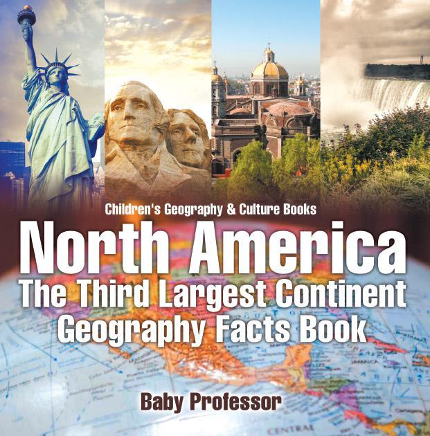 North America The Third Largest Continent Geography Facts Book Childrens Geography Culture Books Baby Professor