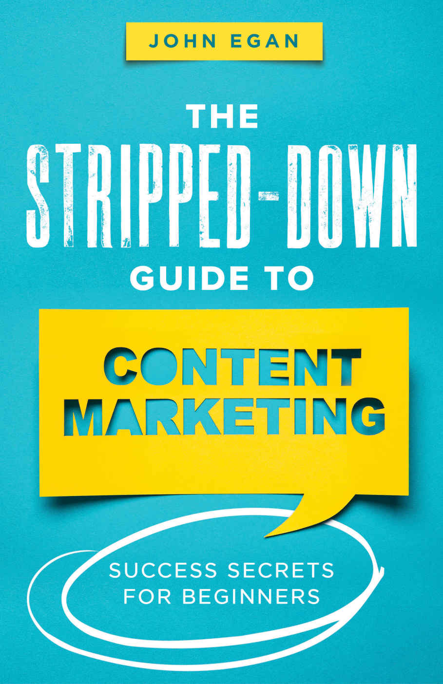 The Strippeddown Guide To Content Marketing Egan John
