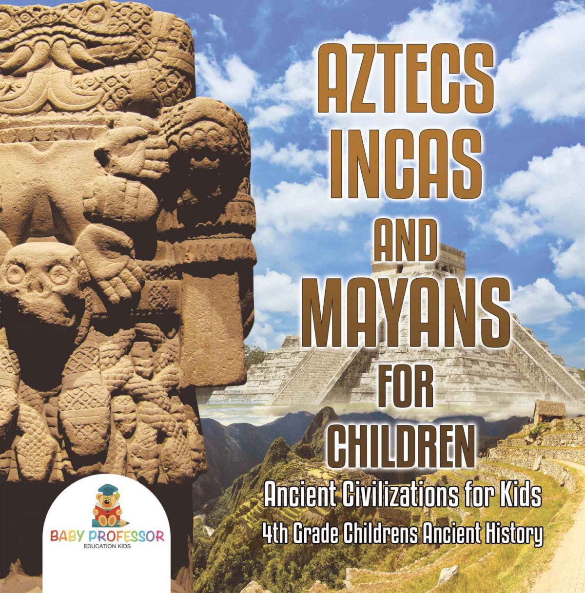 Aztecs Incas And Mayans For Children Ancient Civilizations For Kids 4th Grade Childrens Ancient History Baby Professor