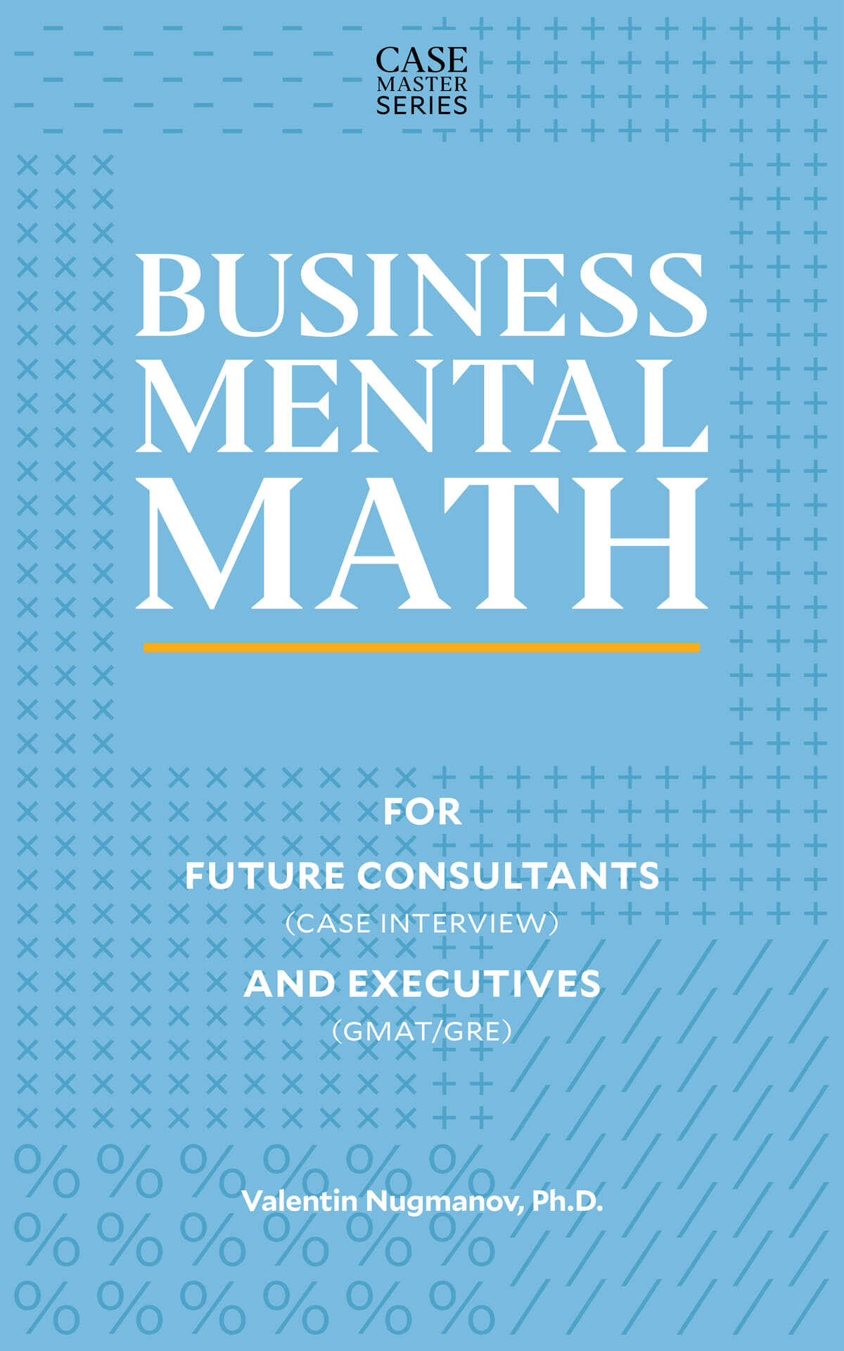 Business Mental Math For Future Consultants Case Interview And Executives Gmatgre Case Master Series Valentin Nugmanov