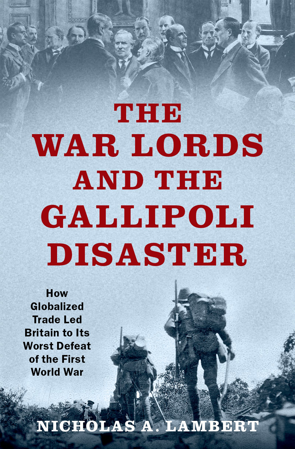 The War Lords And The Gallipoli Disaster Nicholas A Lambert