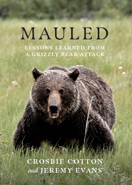 Mauled Lessons Learned From A Grizzly Bear Attack Crosbie Cotton Jeremy Evans