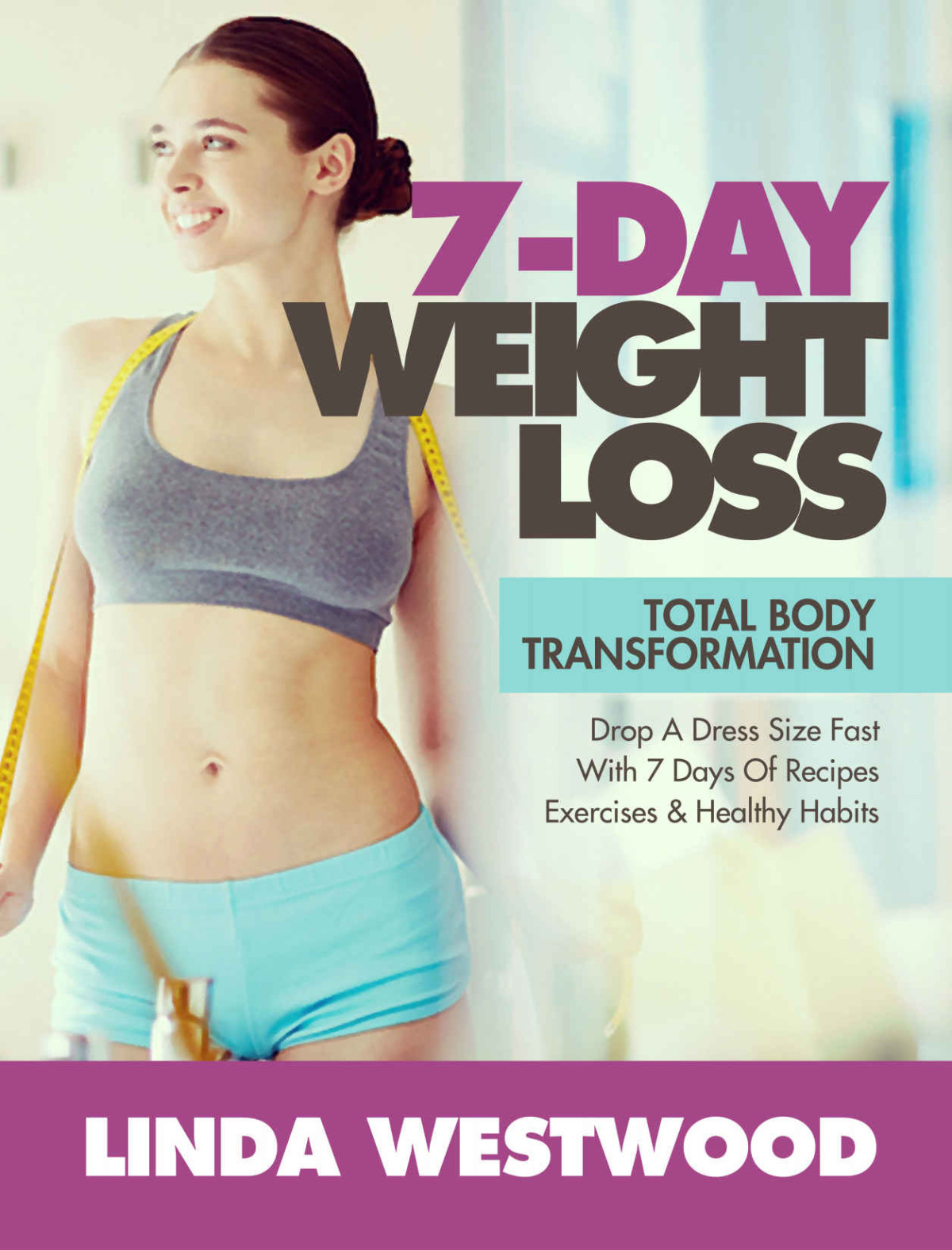 7day Weight Loss 2nd Edition Total Body Transformation Drop A Dress Size Fast With 7 Days Of Recipes Exercises Healthy Habits Linda Westwood