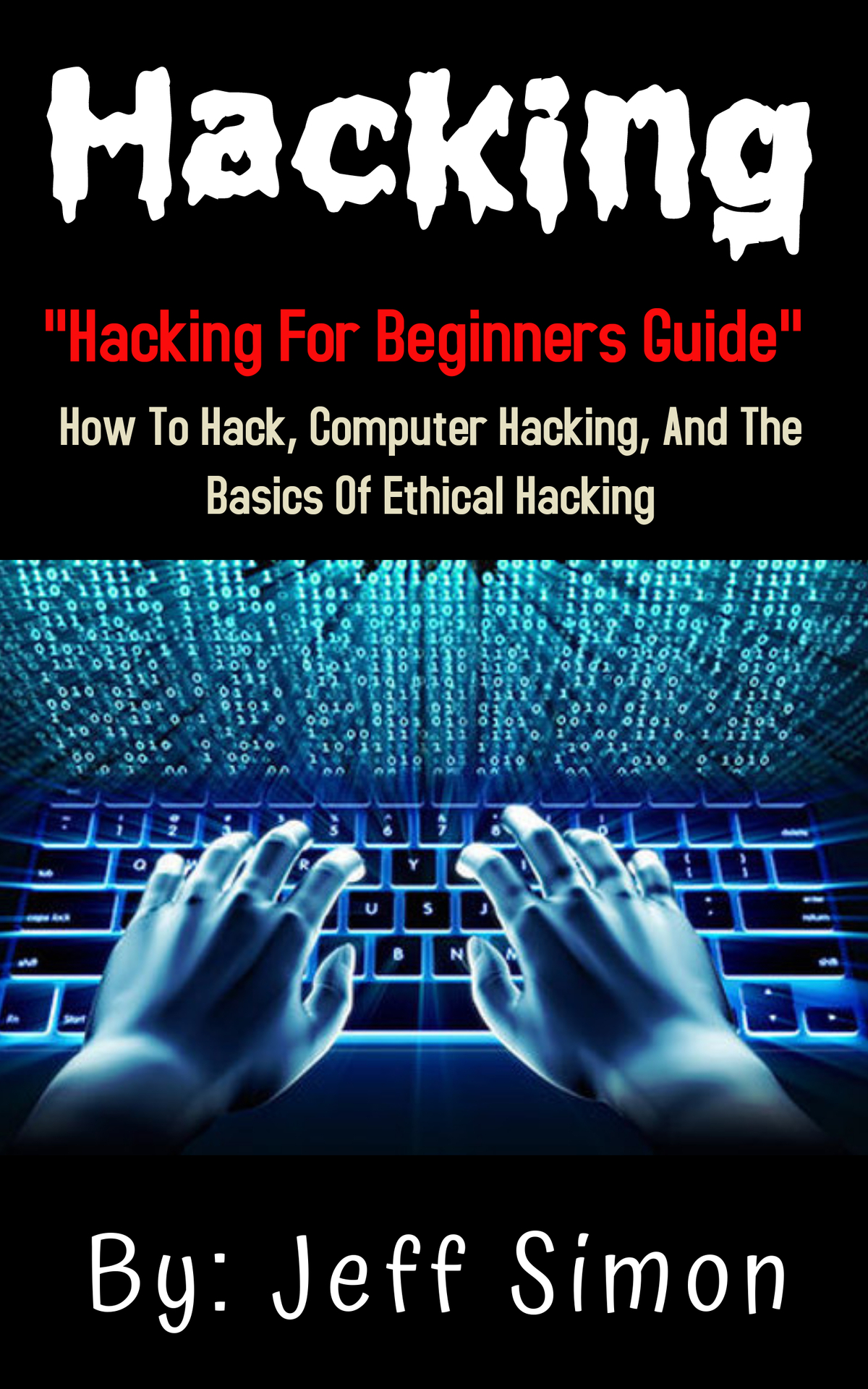 Hacking Hacking For Beginners Guide On How To Hackcomputer Hacking And The Basics Of Ethical Hacking Jeff Simon