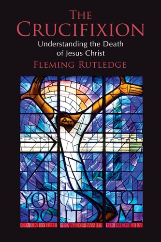 The Crucifixion Understanding The Death Of Jesus Christ Rutledge