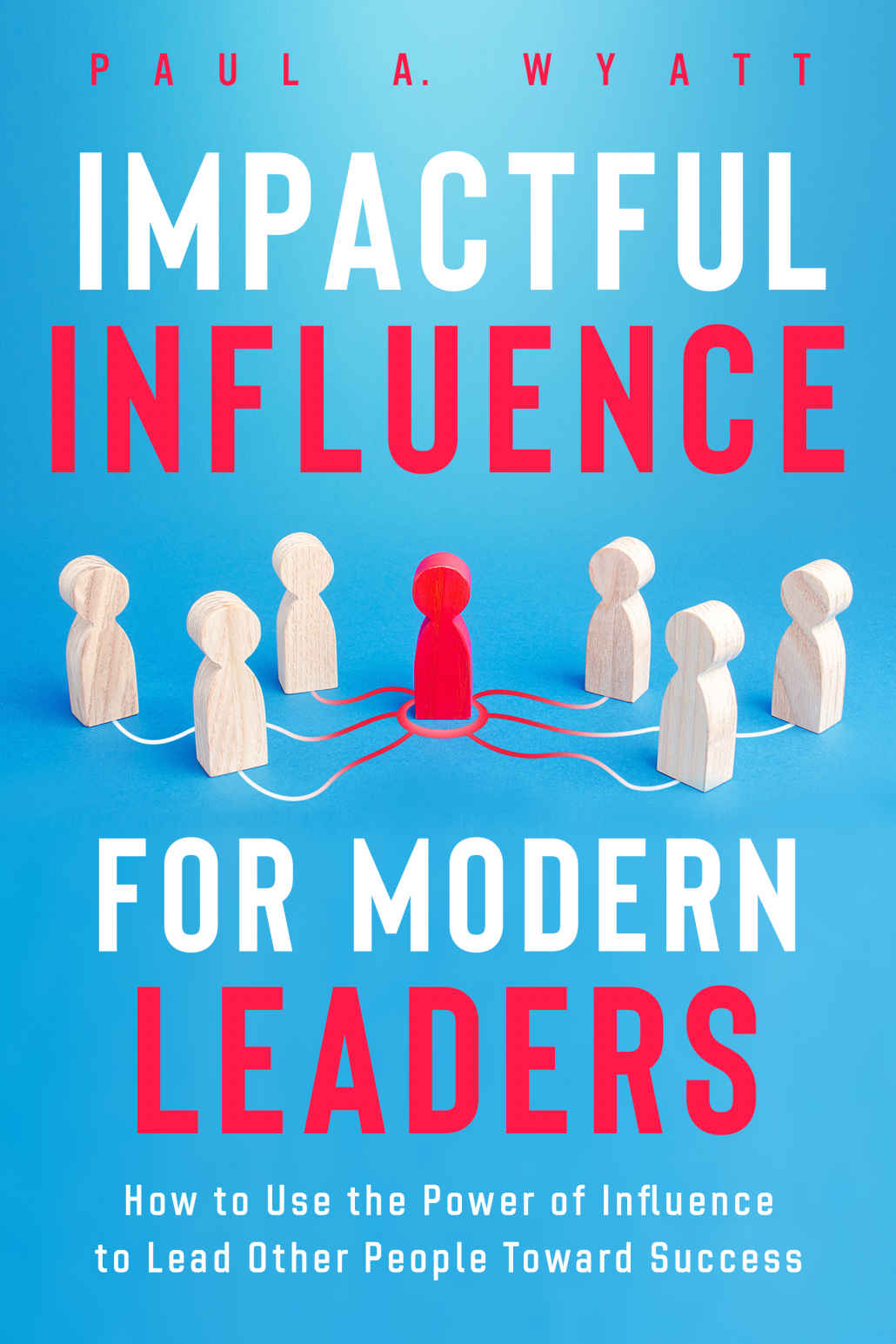 Impactful Influence For Modern Leaders Wyatt Paul A