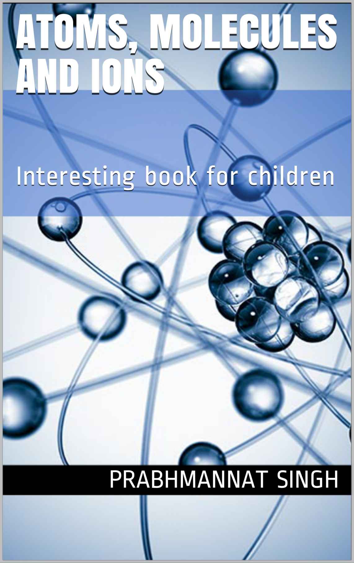 Atoms Molecules And Ions Interesting Book For Children Prabhmannat Singh