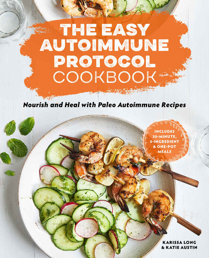 The Easy Autoimmune Protocol Cookbook Nourish And Heal With 30minute 5ingredient And Onepot Paleo Autoimmune Recipes Karissa Long Katie Austin
