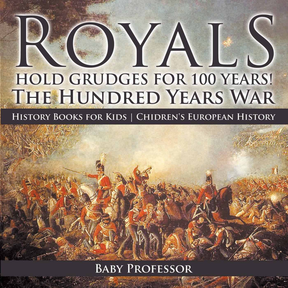 Royals Hold Grudges For 100 Years The Hundred Years War History Books For Kids Chidrens European History Baby Professor
