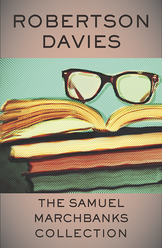 The Samuel Marchbanks Collection Robertson Davies