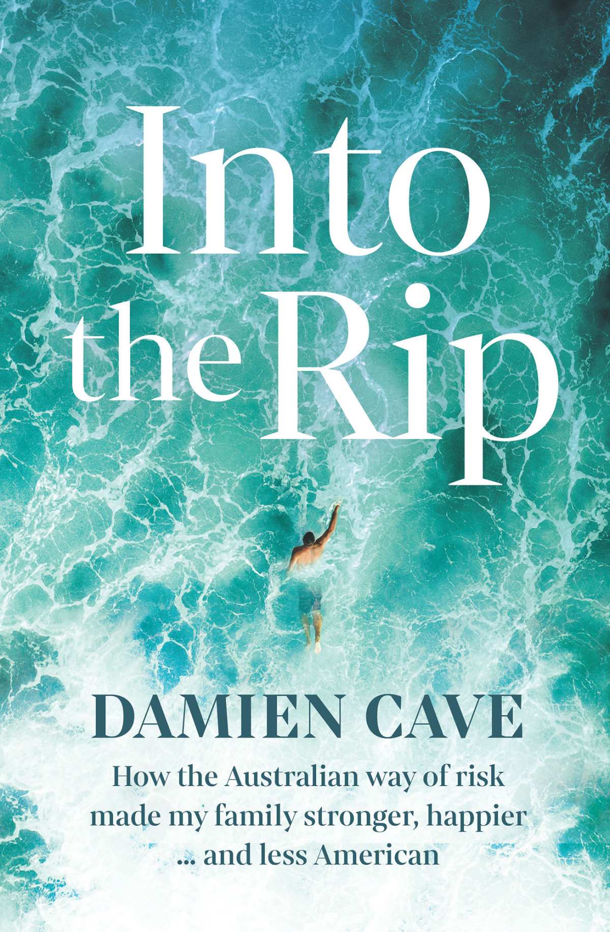Into The Rip How The Australian Way Of Risk Made My Family Stronger Happier And Less American Damien Cave