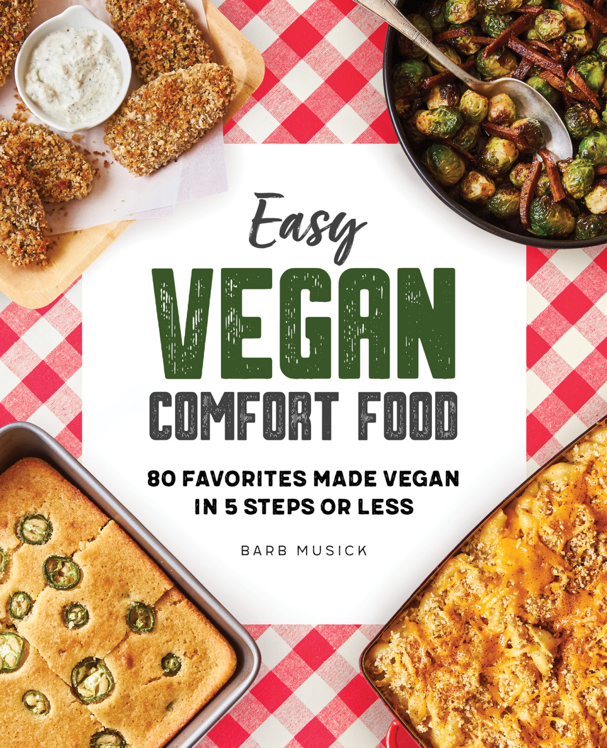 Easy Vegan Comfort Food 80 Favorites Made Vegan In 5 Steps Or Less Barb Musick