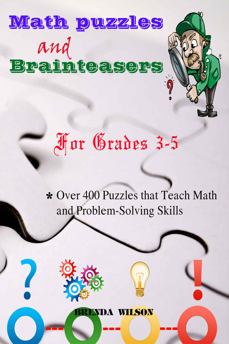 Math Puzzles And Brainteasers Over 400 Puzzles That Teach Math And Problemsolving Skills Brenda Wilson