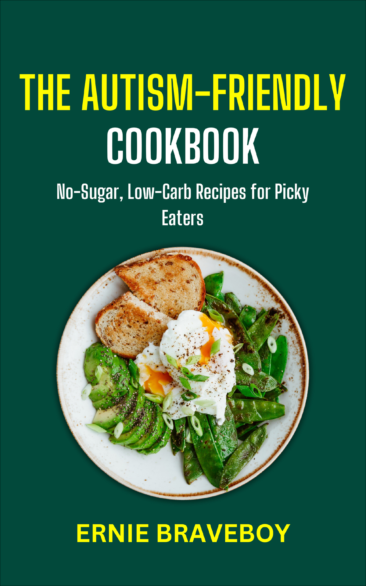 The Autismfriendly Cookbook Nosugar Lowcarb Recipes For Picky Eaters Ernie Braveboy