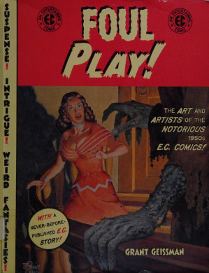 Foul Play The Art And Artists Of The Notorious 1950s Ec Comics 1st Edition Grant Geissman