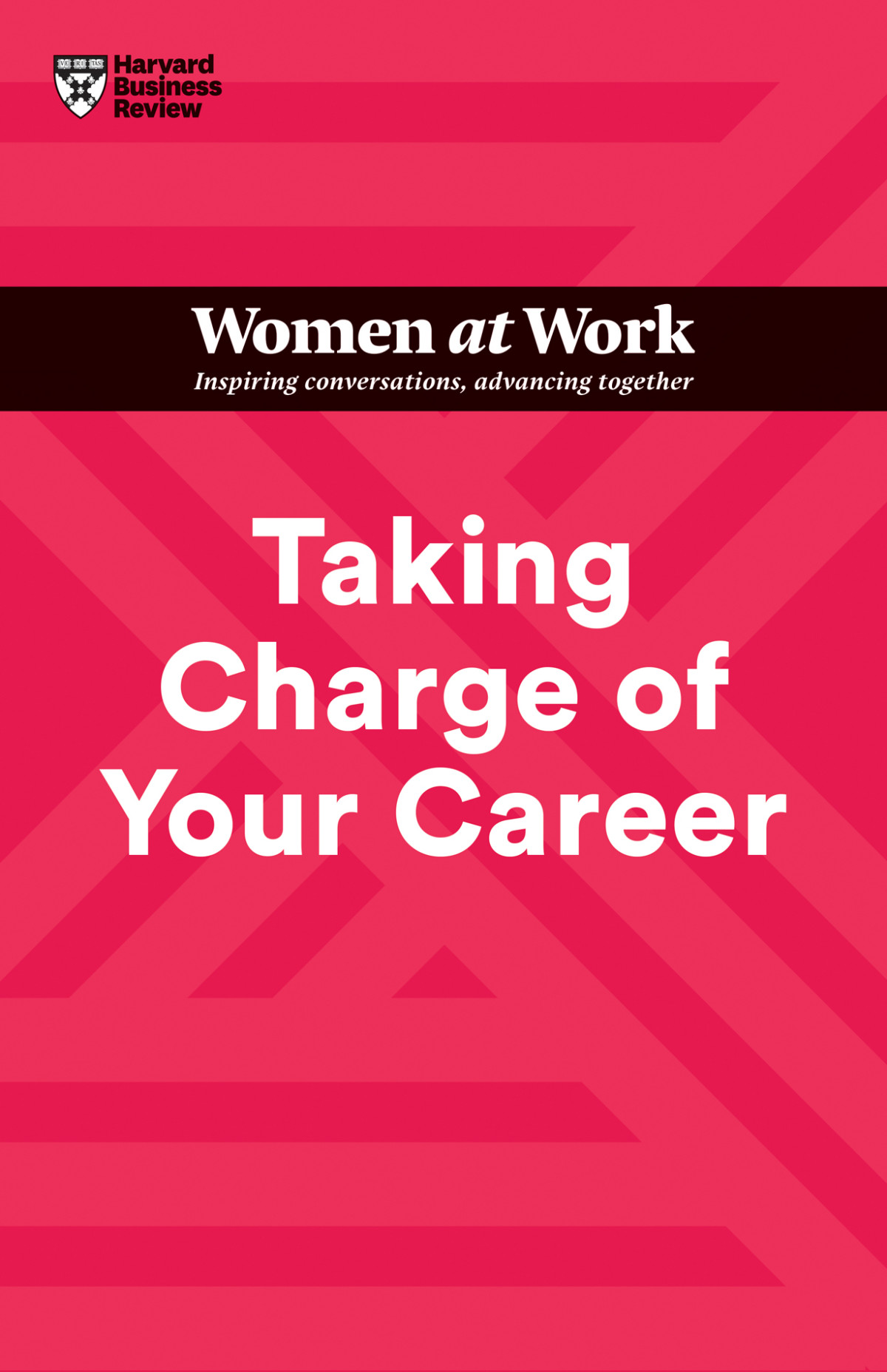 Taking Charge Of Your Career Hbr Women At Work Series Harvard Business Review Dorie Clark Avivah Wittenbergcox Stacy Abrams Lara Hodgson
