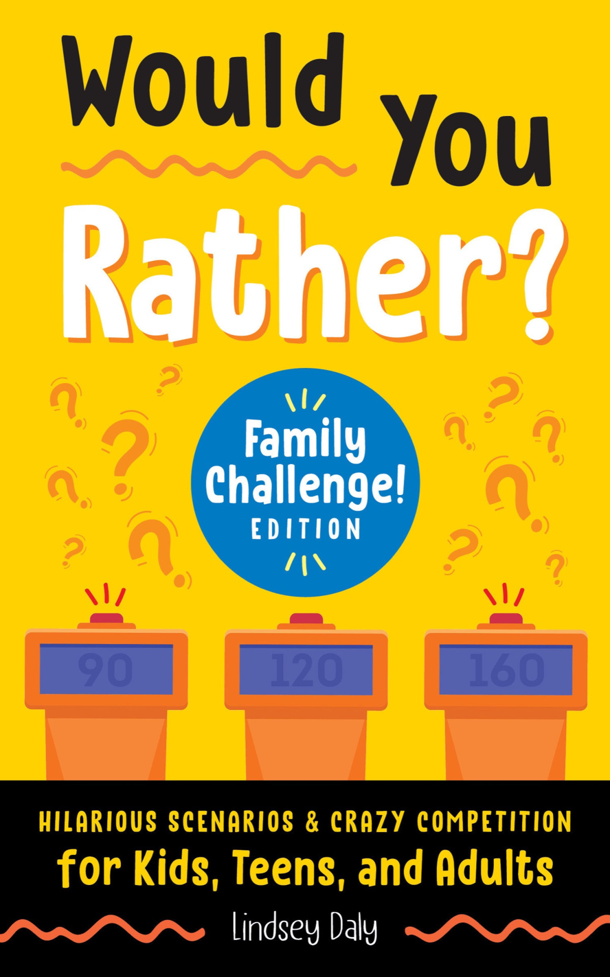 Would You Rather Family Challenge Edition Hilarious Scenarios Crazy Competition For Kids Teens And Adults Lindsey Daly