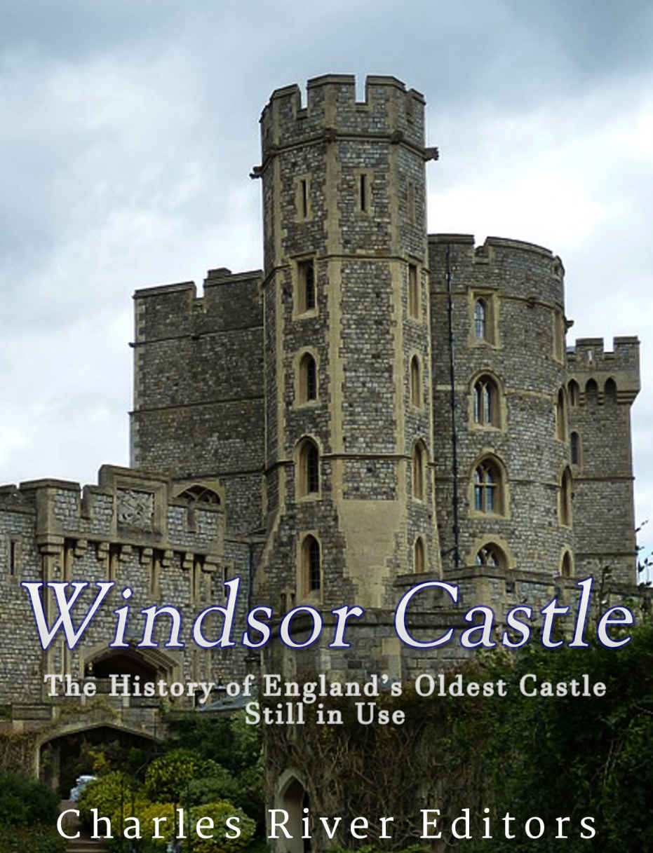 Windsor Castle The History Of Englands Oldest Castle Still In Use Charles River Editors
