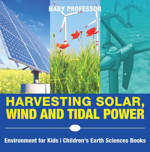 Harvesting Solar Wind And Tidal Power Environment For Kids Childrens Earth Sciences Books Baby Professor
