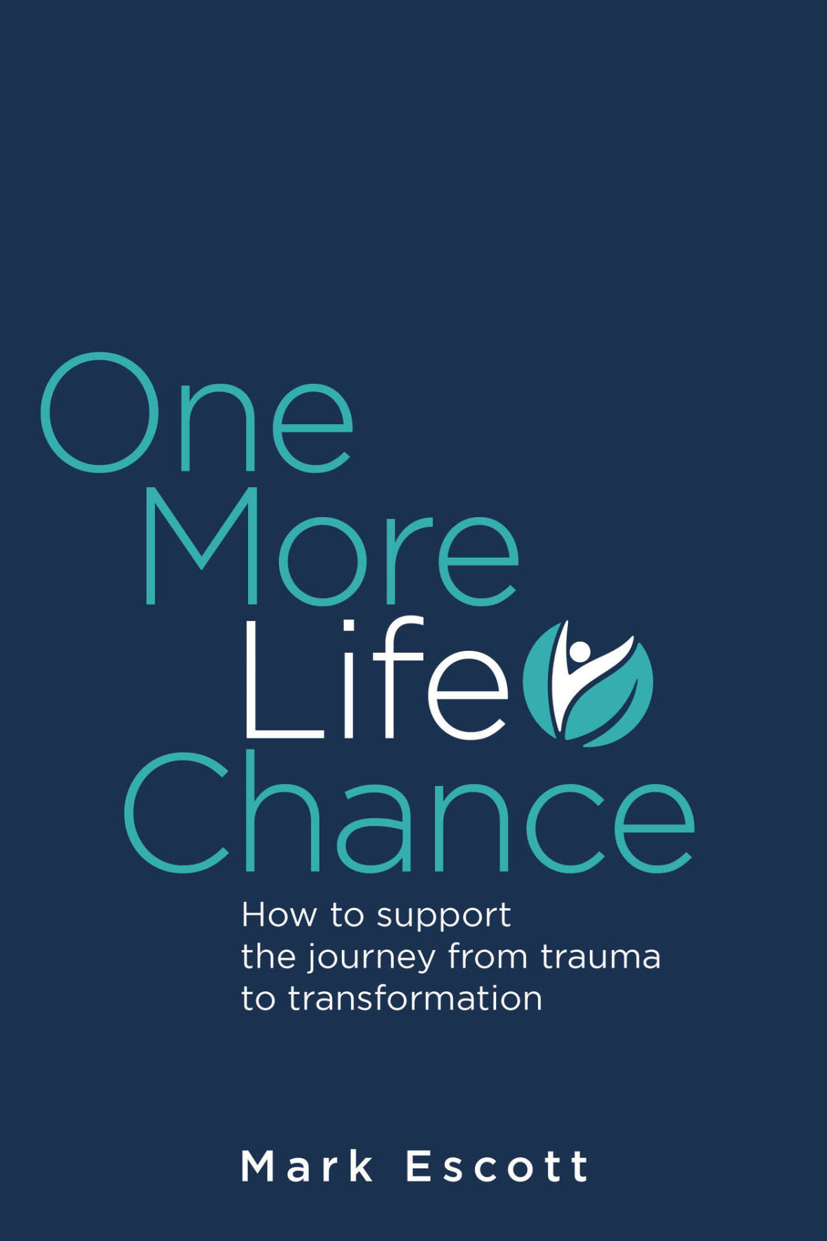 One More Life Chance How To Support The Journey From Trauma To Transformation Mark Escott