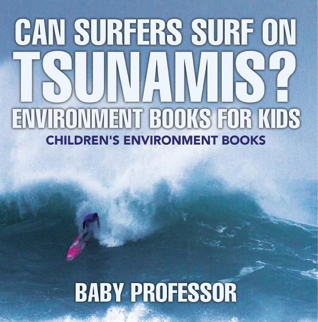 Can Surfers Surf On Tsunamis Environment Books For Kids Childrens Environment Books Baby Professor