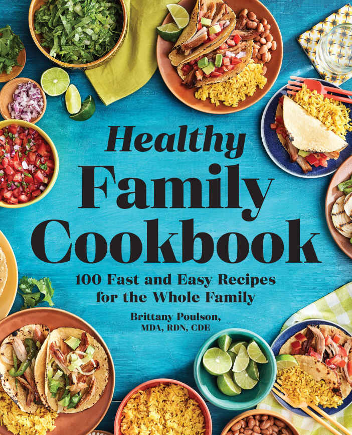 Healthy Family Cookbook 100 Fast And Easy Recipes For The Whole Family Brittany Poulson Mda Rdn Cde