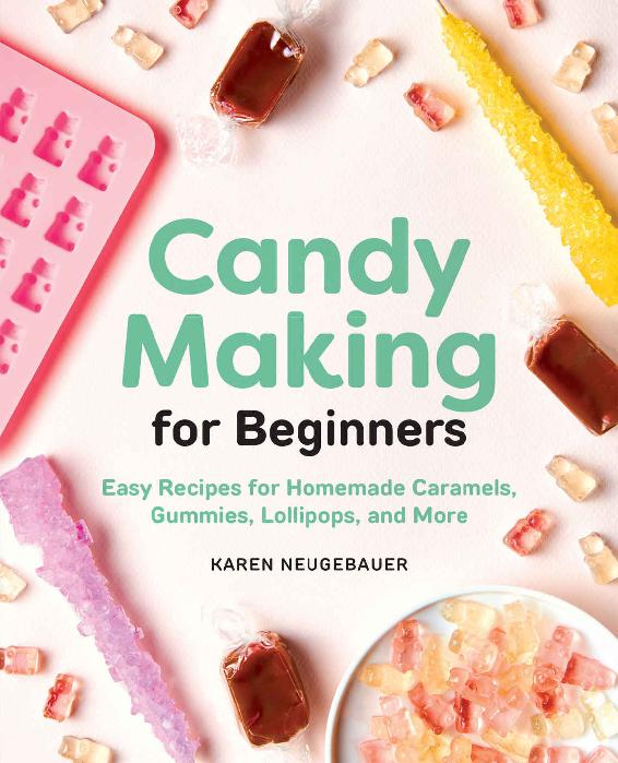 Candy Making For Beginners Easy Recipes For Homemade Caramels Gummies Lollipops And More Karen Neugebauer