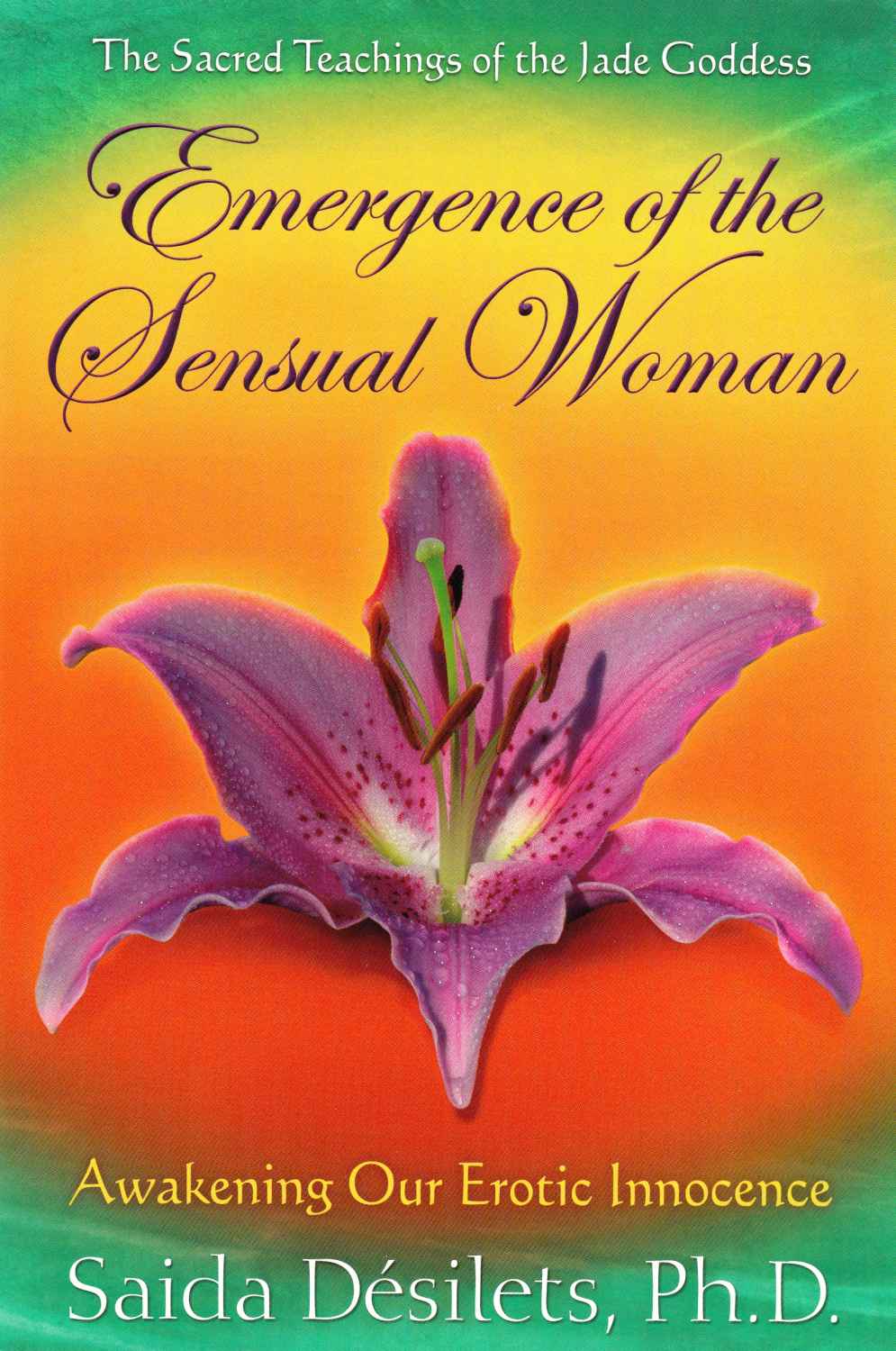 Emergence Of The Sensual Woman Awakening Our Erotic Innocence Saida Desilets