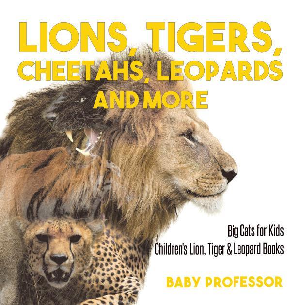 Lions Tigers Cheetahs Leopards And More Big Cats For Kids Childrens Lion Tiger Leopard Books Baby Professor