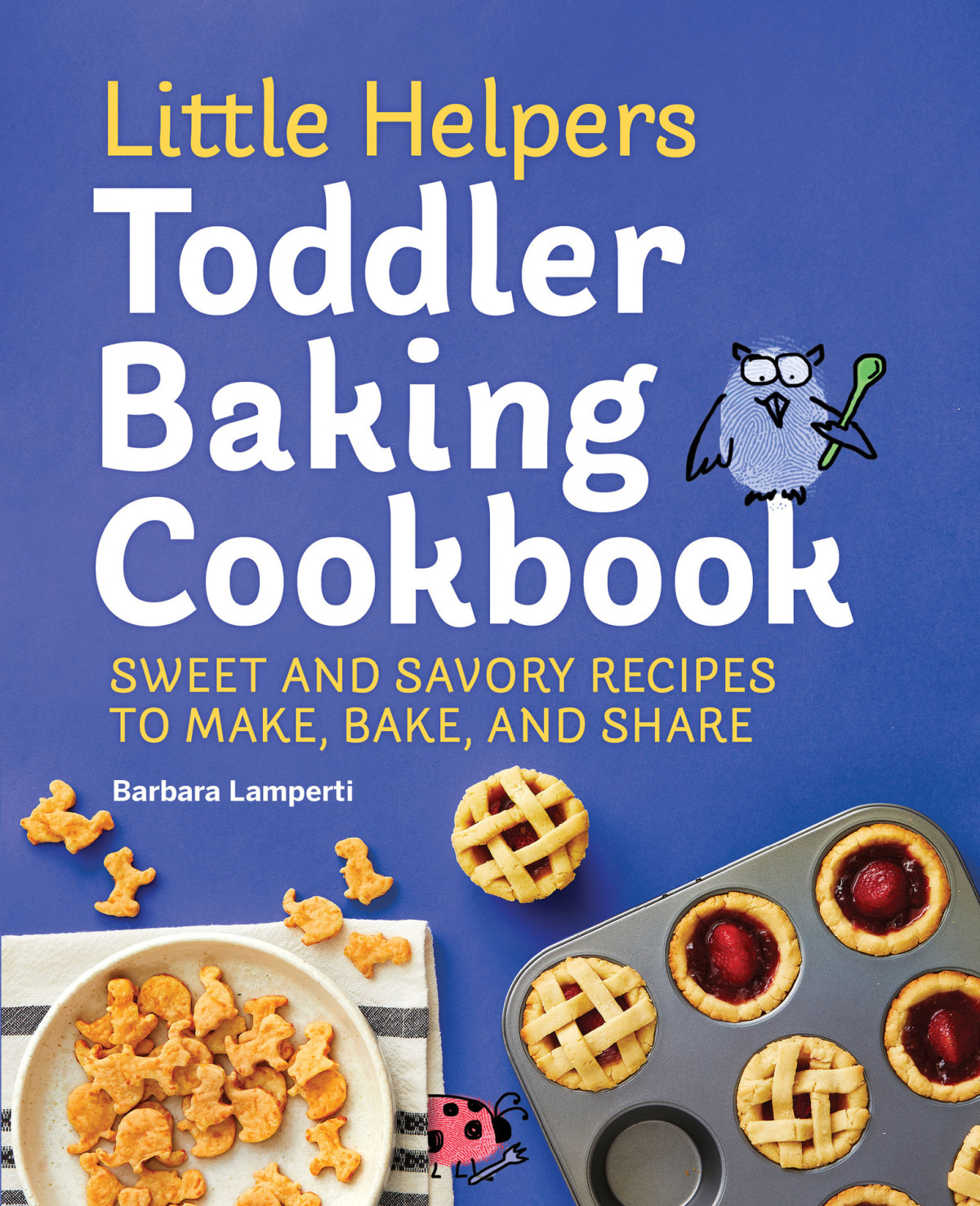 Little Helpers Toddler Baking Cookbook Sweet And Savory Recipes To Make Bake And Share Barbara Lamperti