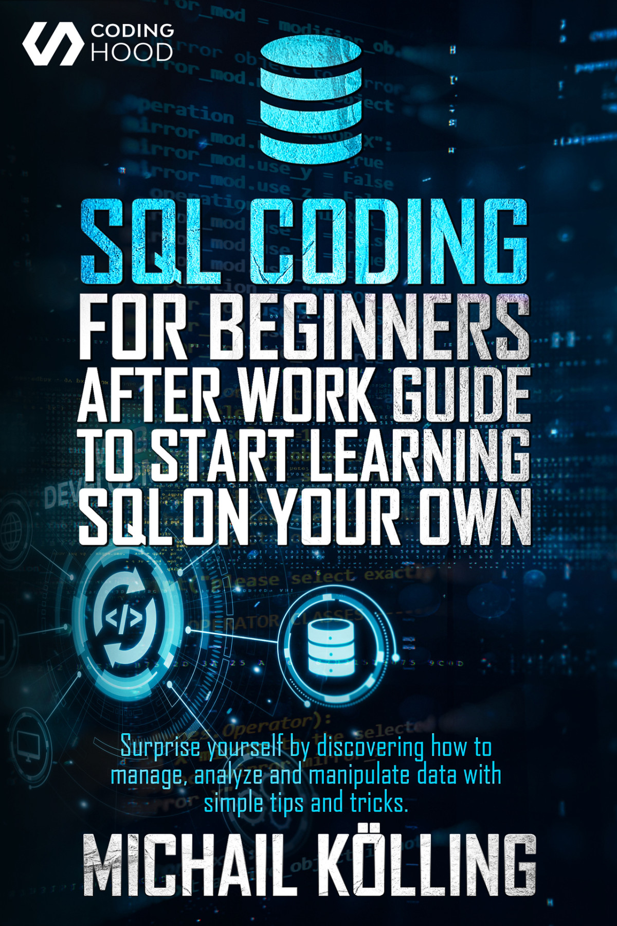 Sql Coding For Beginners After Work Guide To Start Learning Sql On Your Own Surprise Yourself By Discovering How To Manage Analyze And Manipulate Data With Simple Tips And Tricks Coding Hood Michail Klling