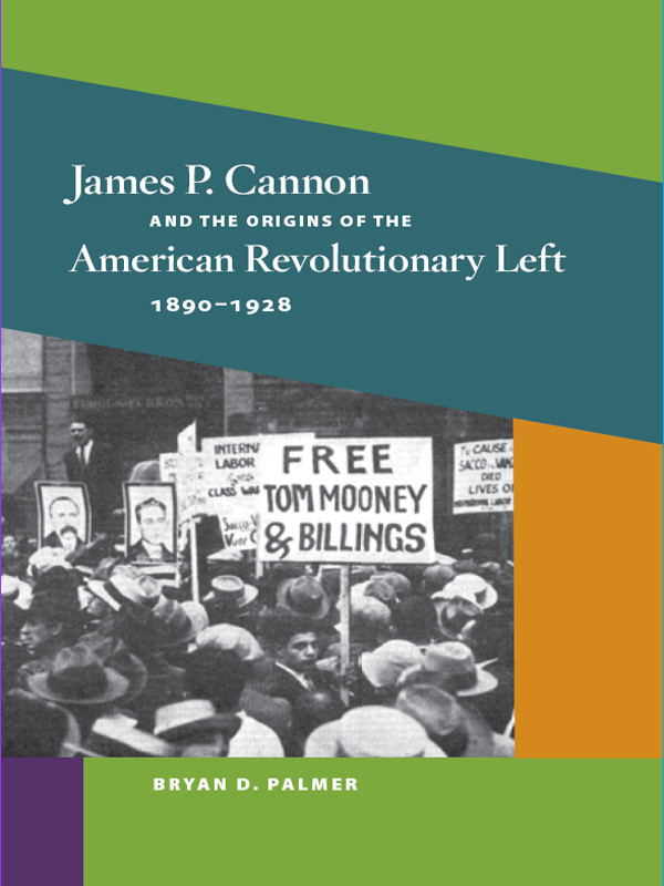 James P Cannon And The Origins Of The American Revolutionary Left 18901928 Bryan D Palmer