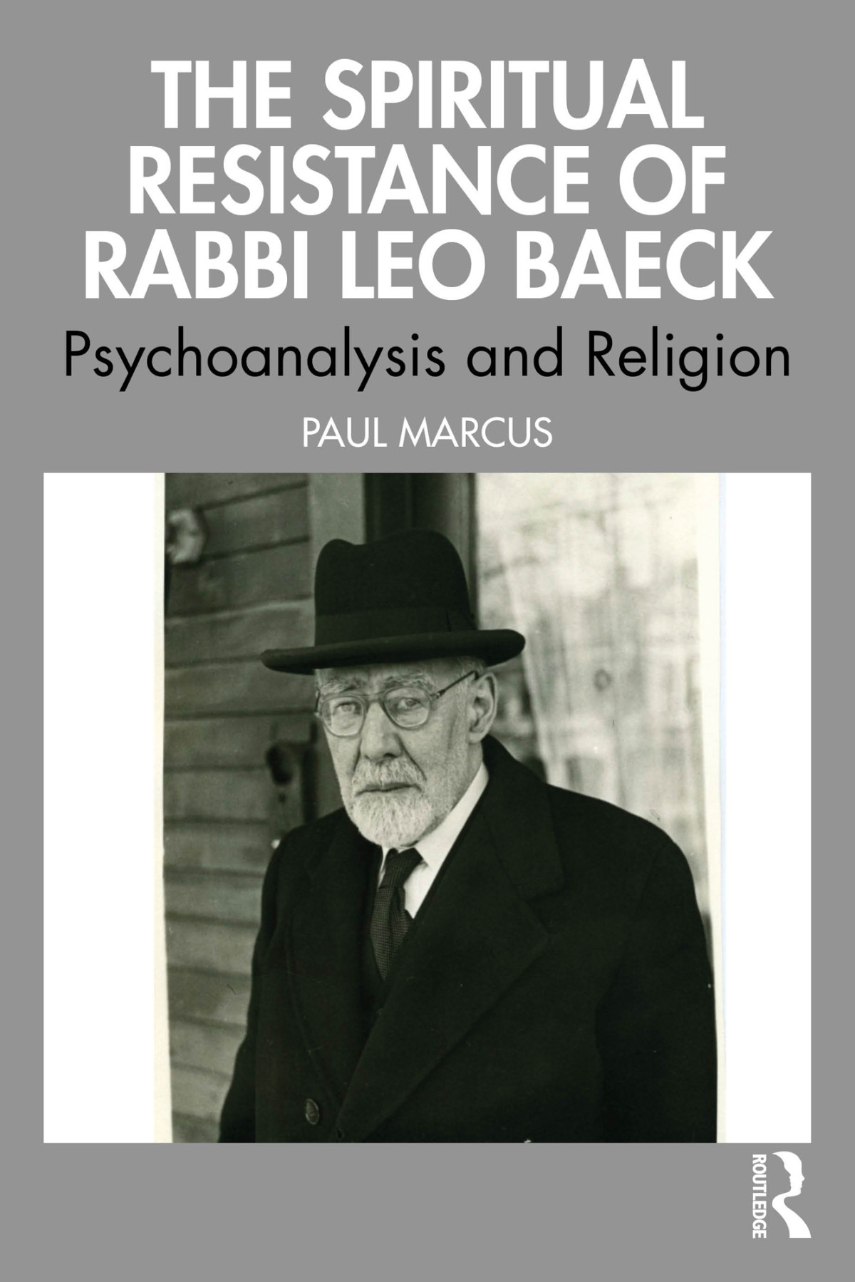 The Spiritual Resistance Of Rabbi Leo Baeck Psychoanalysis And Religion Marcus